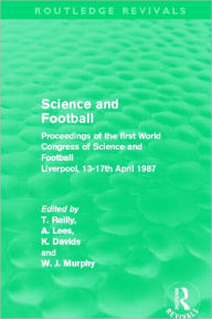 Title: Science and Football (Routledge Revivals): Proceedings of the first World Congress of Science and Football, Liverpool, 13-17th April 1987, Author: Tom Reilly