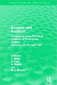 Title: Science and Football (Routledge Revivals): Proceedings of the first World Congress of Science and Football Liverpool, 13-17th April 1987, Author: Tom Reilly