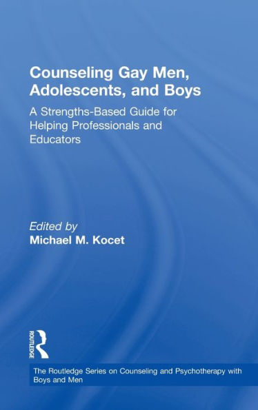 Counseling Gay Men, Adolescents, and Boys: A Strengths-Based Guide for Helping Professionals Educators