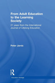 Title: From Adult Education to the Learning Society: 21 Years of the International Journal of Lifelong Education, Author: Peter Jarvis