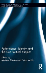 Title: Performance, Identity, and the Neo-Political Subject, Author: Fintan Walsh