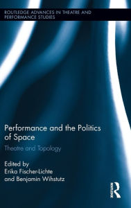 Title: Performance and the Politics of Space: Theatre and Topology, Author: Erika Fischer-Lichte