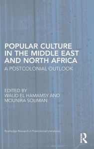 Title: Popular Culture in the Middle East and North Africa: A Postcolonial Outlook, Author: Walid El Hamamsy