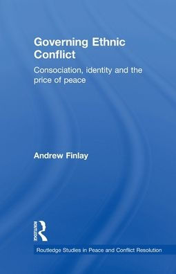 Governing Ethnic Conflict: Consociation, Identity and the Price of Peace