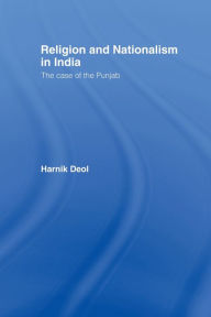 Title: Religion and Nationalism in India: The Case of the Punjab, Author: Harnik Deol