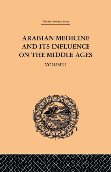 Arabian Medicine and its Influence on the Middle Ages: Volume I