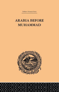 Title: Arabia Before Muhammad, Author: De Lacy O'Leary