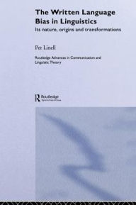 Title: The Written Language Bias in Linguistics: Its Nature, Origins and Transformations, Author: Per Linell