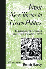 Title: From New Towns to Green Politics: Campaigning for Town and Country Planning 1946-1990, Author: Dennis Hardy