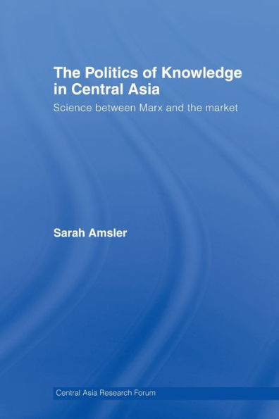 The Politics of Knowledge in Central Asia: Science between Marx and the Market