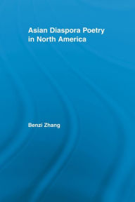 Title: Asian Diaspora Poetry in North America, Author: Benzi Zhang