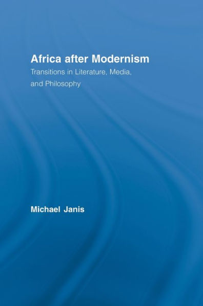 Africa after Modernism: Transitions Literature, Media, and Philosophy