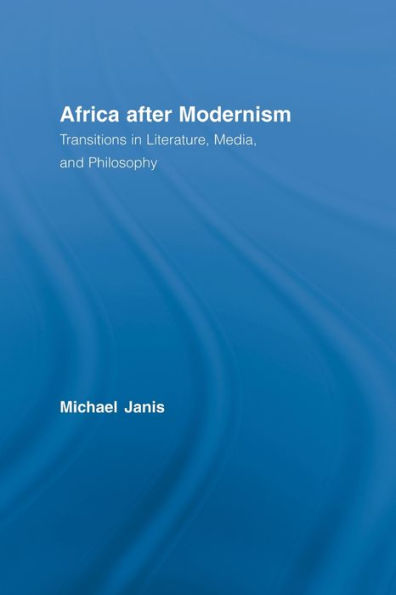 Africa after Modernism: Transitions in Literature, Media, and Philosophy