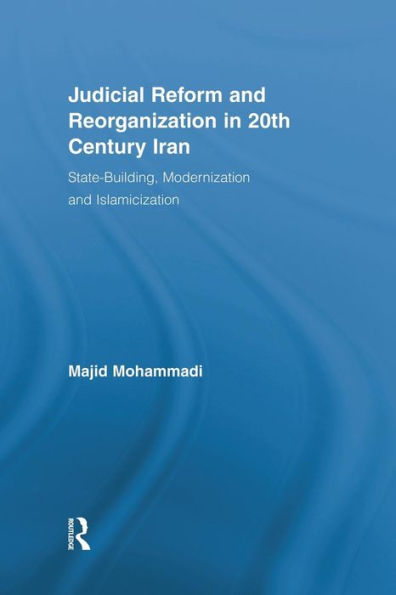 Judicial Reform and Reorganization 20th Century Iran: State-Building, Modernization Islamicization