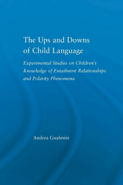 The Ups and Downs of Child Language: Experimental Studies on Children's Knowledge Entailment Relationships Polarity Phenomena