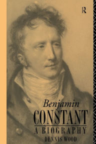 Title: Benjamin Constant: A Biography, Author: Dennis Wood