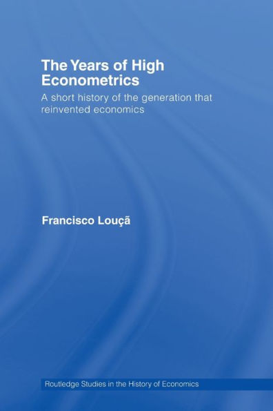 the Years of High Econometrics: A Short History Generation that Reinvented Economics