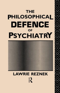 Title: The Philosophical Defence of Psychiatry, Author: Lawrie Reznek