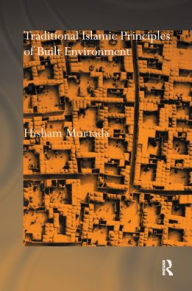Title: Traditional Islamic Principles of Built Environment, Author: Hisham Mortada
