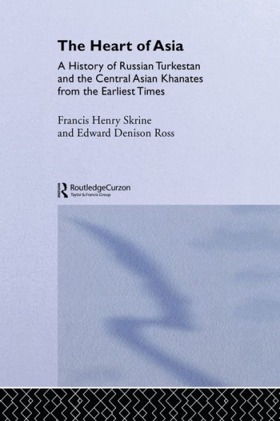 the Heart of Asia: A History Russian Turkestan and Central Asian Khanates from Earliest Times