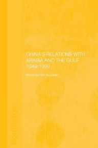 Title: China's Relations with Arabia and the Gulf 1949-1999, Author: Mohamed Mousa Mohamed Ali Bin Huwaidin