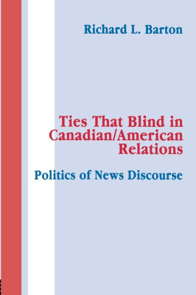 Ties That Blind in Canadian/american Relations: The Politics of News Discourse