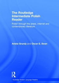 Title: The Routledge Intermediate Polish Reader: Polish through the press, internet and contemporary literature, Author: Aniela Grundy