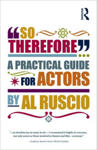 Title: So Therefore...: A Practical Guide For Actors, Author: Al Ruscio