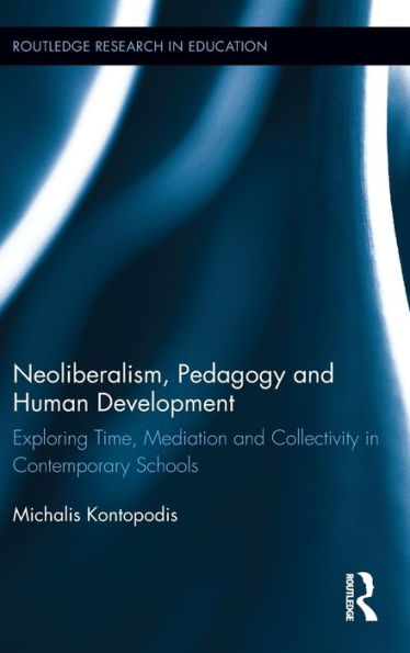 Neoliberalism, Pedagogy and Human Development: Exploring Time, Mediation Collectivity Contemporary Schools