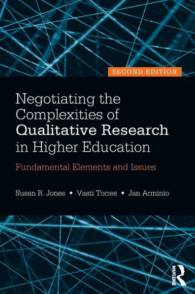 Negotiating the Complexities of Qualitative Research in Higher Education: Fundamental Elements and Issues / Edition 2