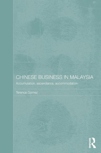 Chinese Business in Malaysia: Accumulation, Accommodation and Ascendance / Edition 1