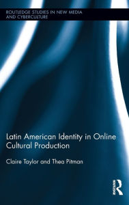 Title: Latin American Identity in Online Cultural Production, Author: Claire Taylor