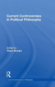 Title: Current Controversies in Political Philosophy / Edition 1, Author: Thom Brooks