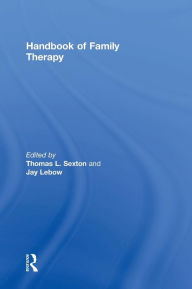 Title: Handbook of Family Therapy: The Science and Practice of Working with Families and Couples / Edition 1, Author: Thomas L. Sexton