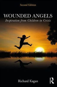 Title: Wounded Angels: Inspiration from Children in Crisis, Second Edition / Edition 2, Author: Richard Kagan