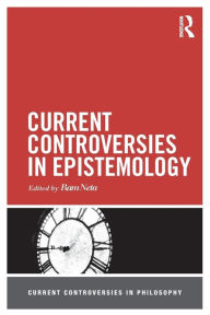 Title: Current Controversies in Epistemology / Edition 1, Author: Ram Neta