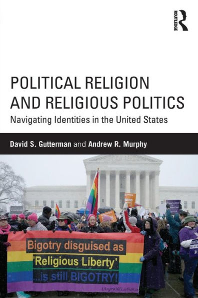 Political Religion and Religious Politics: Navigating Identities in the United States / Edition 1