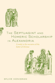 Title: The Septuagint and Homeric Scholarship in Alexandria: A Study in the Narrative of the 'Letter of Aristeas' / Edition 1, Author: Sylvie Honigman