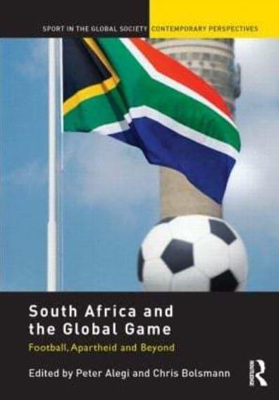 South Africa and the Global Game: Football, Apartheid Beyond
