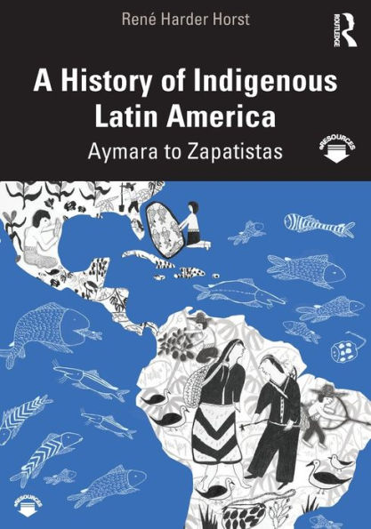 A History of Indigenous Latin America: Aymara to Zapatistas / Edition 1