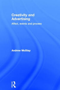 Title: Creativity and Advertising: Affect, Events and Process, Author: Andrew McStay