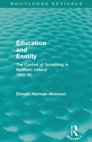 Education and Enmity (Routledge Revivals): The Control of Schooliing Northern Ireland 1920-50