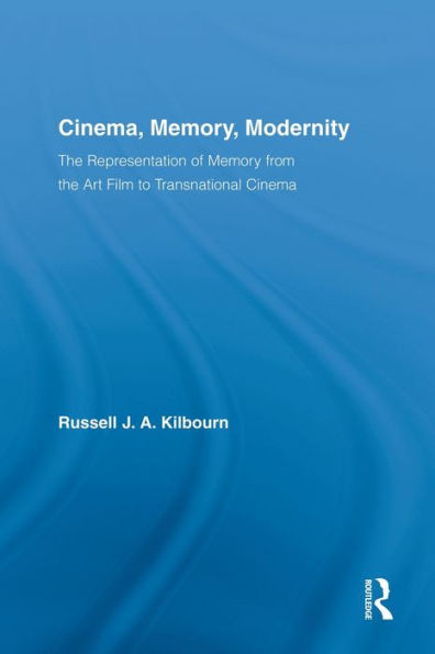 Cinema, Memory, Modernity: The Representation of Memory from the Art Film to Transnational Cinema