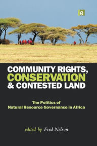 Title: Community Rights, Conservation and Contested Land: The Politics of Natural Resource Governance in Africa / Edition 1, Author: Fred Nelson