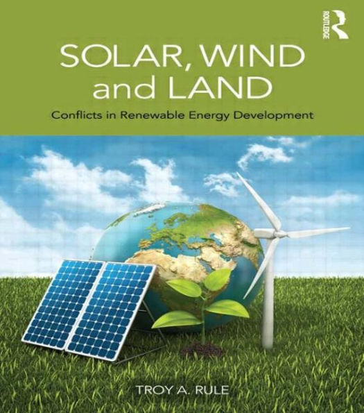 Solar, Wind and Land: Conflicts in Renewable Energy Development / Edition 1