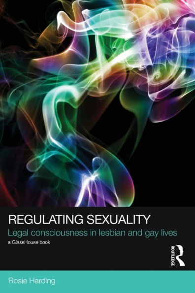 Regulating Sexuality: Legal Consciousness Lesbian and Gay Lives