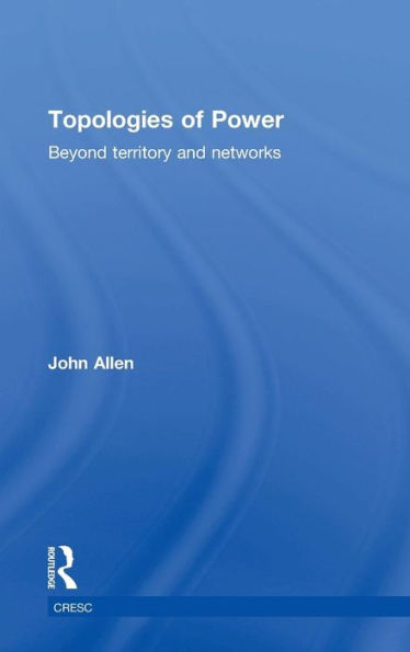 Topologies of Power: Beyond territory and networks / Edition 1