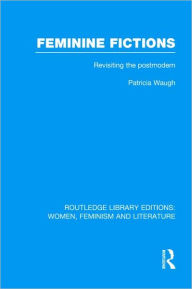 Title: Feminine Fictions: Revisiting the Postmodern, Author: Patricia Waugh