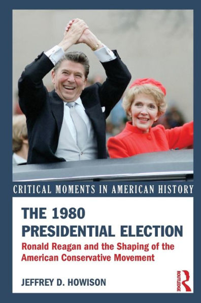 the 1980 Presidential Election: Ronald Reagan and Shaping of American Conservative Movement