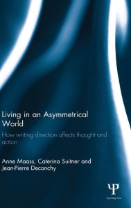 Title: Living in an Asymmetrical World: How writing direction affects thought and action / Edition 1, Author: Anne Maass